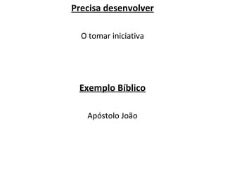 Precisa desenvolver O tomar iniciativa Exemplo Bíblico Apóstolo João 