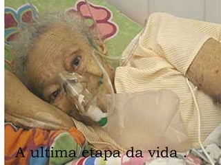 A ultima etapa da vida . 