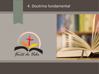 4. Doutrina fundamental
 