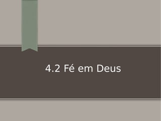 4.2 Fé em Deus
 