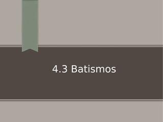 4.3 Batismos
 