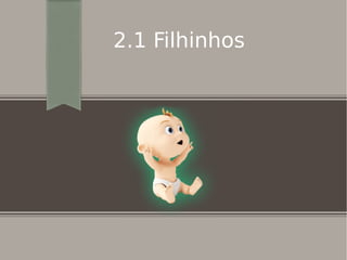 2.1 Filhinhos
 