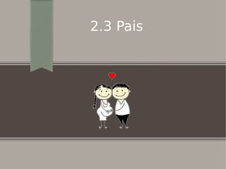 2.3 Pais
 