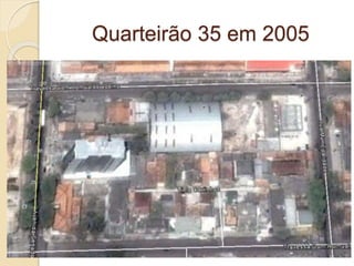 Quarteirão 35 em 2005
 
