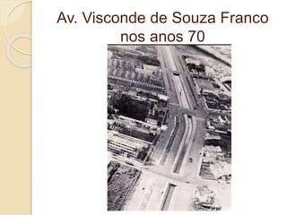 Av. Visconde de Souza Franco
nos anos 70
 