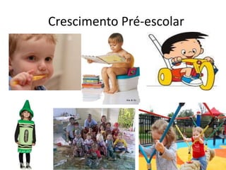 Crescimento Pré-escolar

 