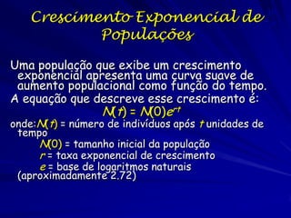 Crescimento Exponencial
Podemos integrar essa equação usando
calculo, assim escrevendo de outra
forma de modo que somente N apareça
no lado esquerdo

 