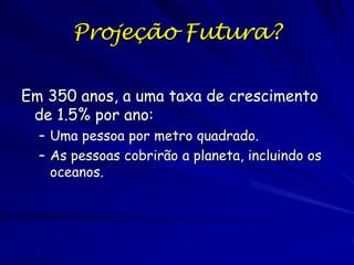 O Crescimento da
População Humana

Peste

População (bilhões)

– Cresce exponencialmente há séculos

 