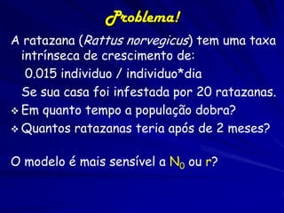Crescimento Populacional do
Homem
Curva de crescimento em forma de J
Cresce a uma taxa de aproximadamente
80 milhões por ano (se r = 1,3%)
Por que segue crescendo?

 