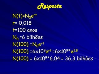 Crescimento Exponencial
Como r depende de b0 e m0?

Como a variação nas taxas básicas de
natalidade e mortalidade influencia a
taxa de crescimento populacional e o
tamanho populacional?
Na historia, a taxa básica de mortalidade
do homem decai com os melhoramentos
da medicina e tecnologia.

 
