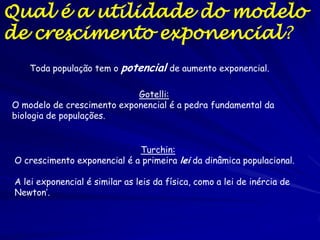 Enhydra lutris muito abaixo da

capacidade de suporte num ambiente rico
em recursos:
N =600; aumentando 10%/ano (K aproximadamente 2400)

 