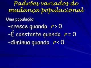Crescimento
Malthusiano
Se X(i) indexa o tamanho populacional no
período temporal i e r indica a taxa de
crescimento populacional por unidade de
tempo, o modelo populacional de Malthus
pode ser escrito:

X(i+1) = (1+r)X(i).

 