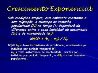 A tabela de vida pode ser
usada para estimar a “Taxa
Intrínseca de Aumento”
A taxa exponencial de aumento de uma
população com uma distribuição estável de
idades.
– Simbolizada por “rm” em homenagem de Thomas
Malthus.

Depende da:
– A taxa reprodutiva bruta.
– O tempo de geração.

 