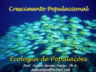 Crescimento Populacional

Ecologia de Populações
Prof. Harold Gordon Fowler, Ph.D.
popecologia@hotmail.com

 