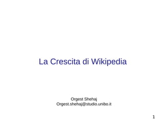 1
La Crescita di Wikipedia
Orgest Shehaj
Orgest.shehaj@studio.unibo.it
 