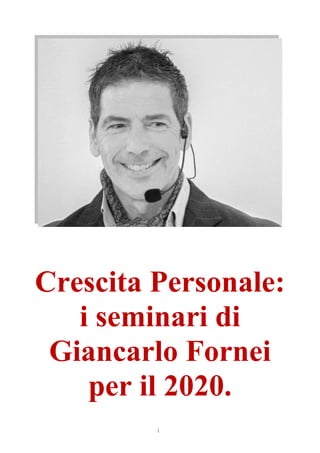 1
Crescita Personale:
i seminari di
Giancarlo Fornei
per il 2020.
 