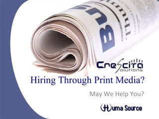 Hiring Through Print Media? May We Help You? 
