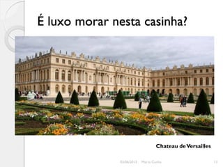 É luxo morar nesta casinha?




                                  Chateau de Versailles

              03/06/2012   Marta Cunha                    13
 