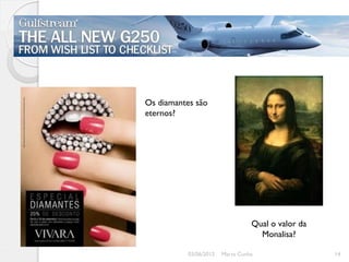 Os diamantes são
eternos?




                                  Qual o valor da
                                    Monalisa?

           03/06/2012   Marta Cunha                 14
 
