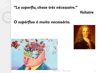 “Le superflu, chose très nécessaire.”
                                                 Voltaire

O supérfluo é muito necessário.




                      03/06/2012   Marta Cunha              25
 