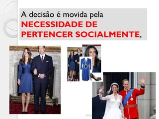 A decisão é movida pela
NECESSIDADE DE
PERTENCER SOCIALMENTE,




            03/06/2012   Marta Cunha – FEA/USP   29
 