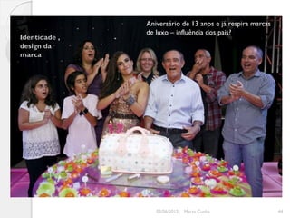 Aniversário de 13 anos e já respira marcas
               de luxo – influência dos pais?
Identidade ,
design da
marca




                  03/06/2012   Marta Cunha                  44
 