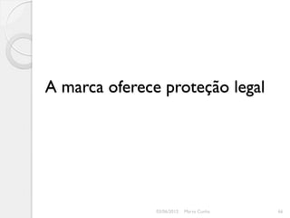 A marca oferece proteção legal




               03/06/2012   Marta Cunha   66
 