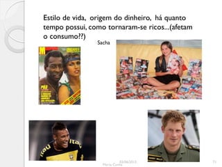 Estilo de vida, origem do dinheiro, há quanto
tempo possui, como tornaram-se ricos...(afetam
o consumo??)
                Sacha




                           03/06/2012            71
                  Marta Cunha
 