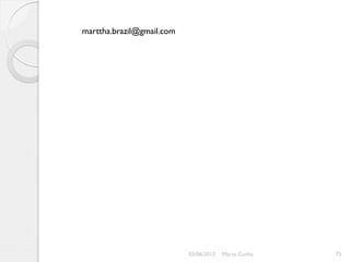 marttha.brazil@gmail.com




                           03/06/2012   Marta Cunha   75
 