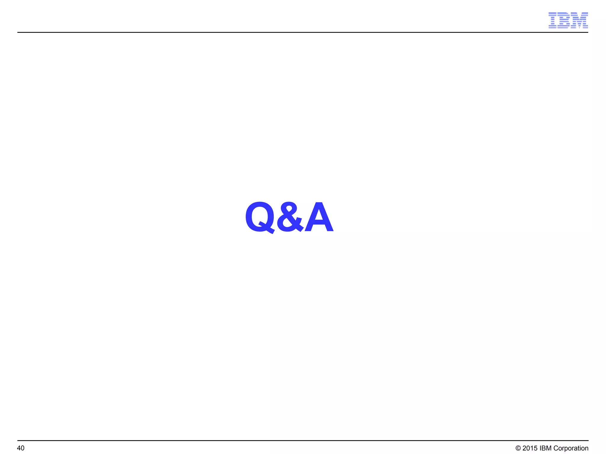 40 © 2015 IBM Corporation
Q&A
 
