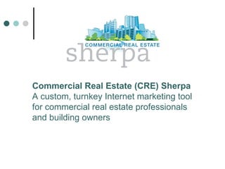 Commercial Real Estate (CRE) Sherpa A custom, turnkey Internet marketing tool  for commercial real estate professionals  a...