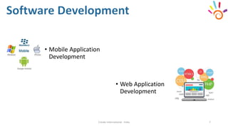 • Mobile Application
Development
Cresko International - India 7
• Web Application
Development
 