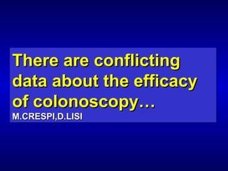 There are conflicting   data about the efficacy   of colonoscopy… M.CRESPI,D.LISI 