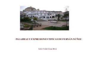 PALABRAS Y EXPRESIONES TIPICAS DE FERNÁN-NÚÑEZ


               Autor: Lucia Crespo Rivas
 