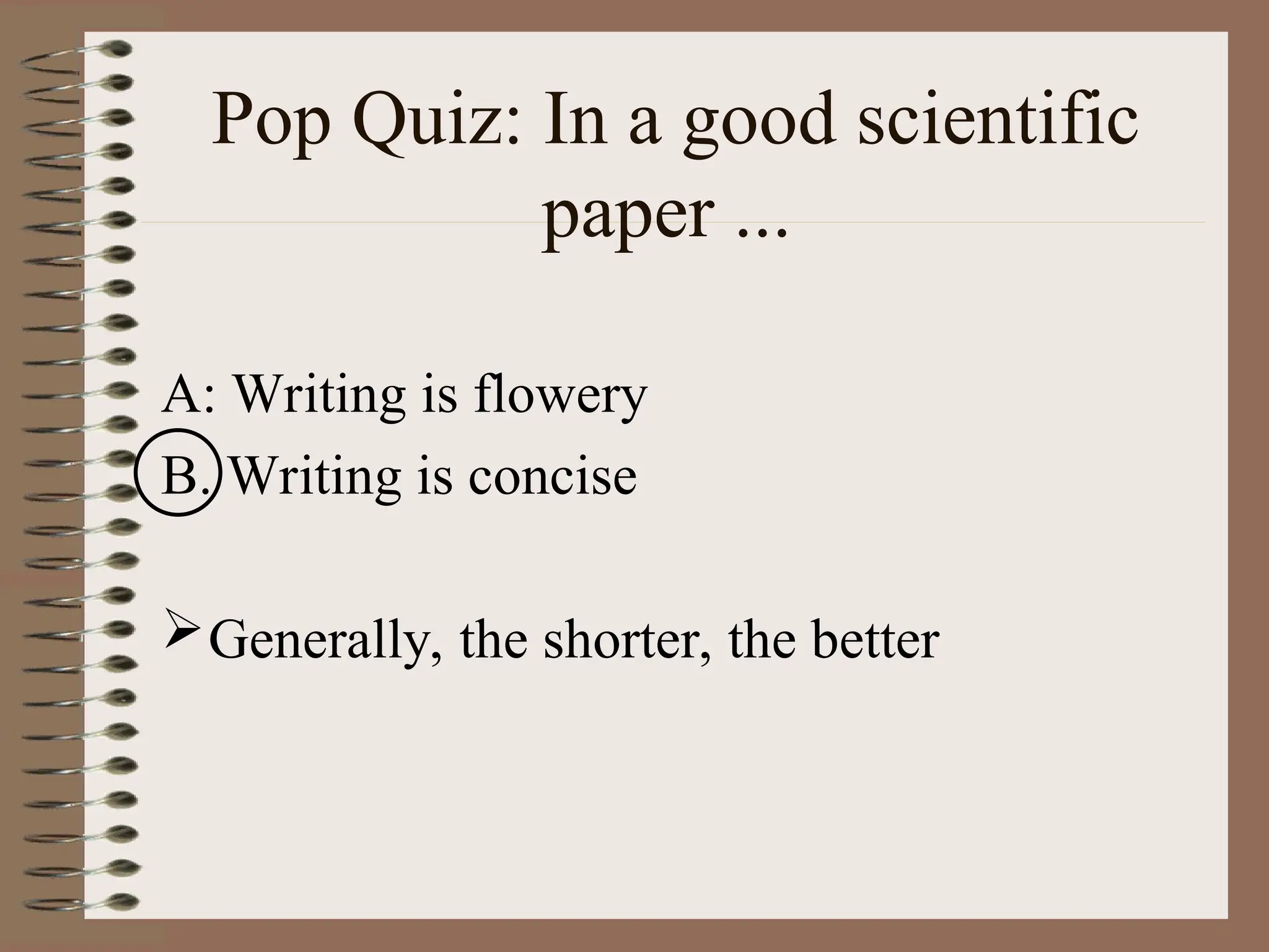 Pop Quiz: In a good scientific
paper ...
A: Writing is flowery
B. Writing is concise
Generally, the shorter, the better
 