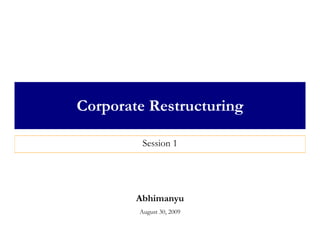 Corporate Restructuring

         Session 1




        Abhimanyu
        August 30, 2009
 