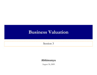 Business Valuation

       Session 3




     Abhimanyu
      August 30, 2009
 