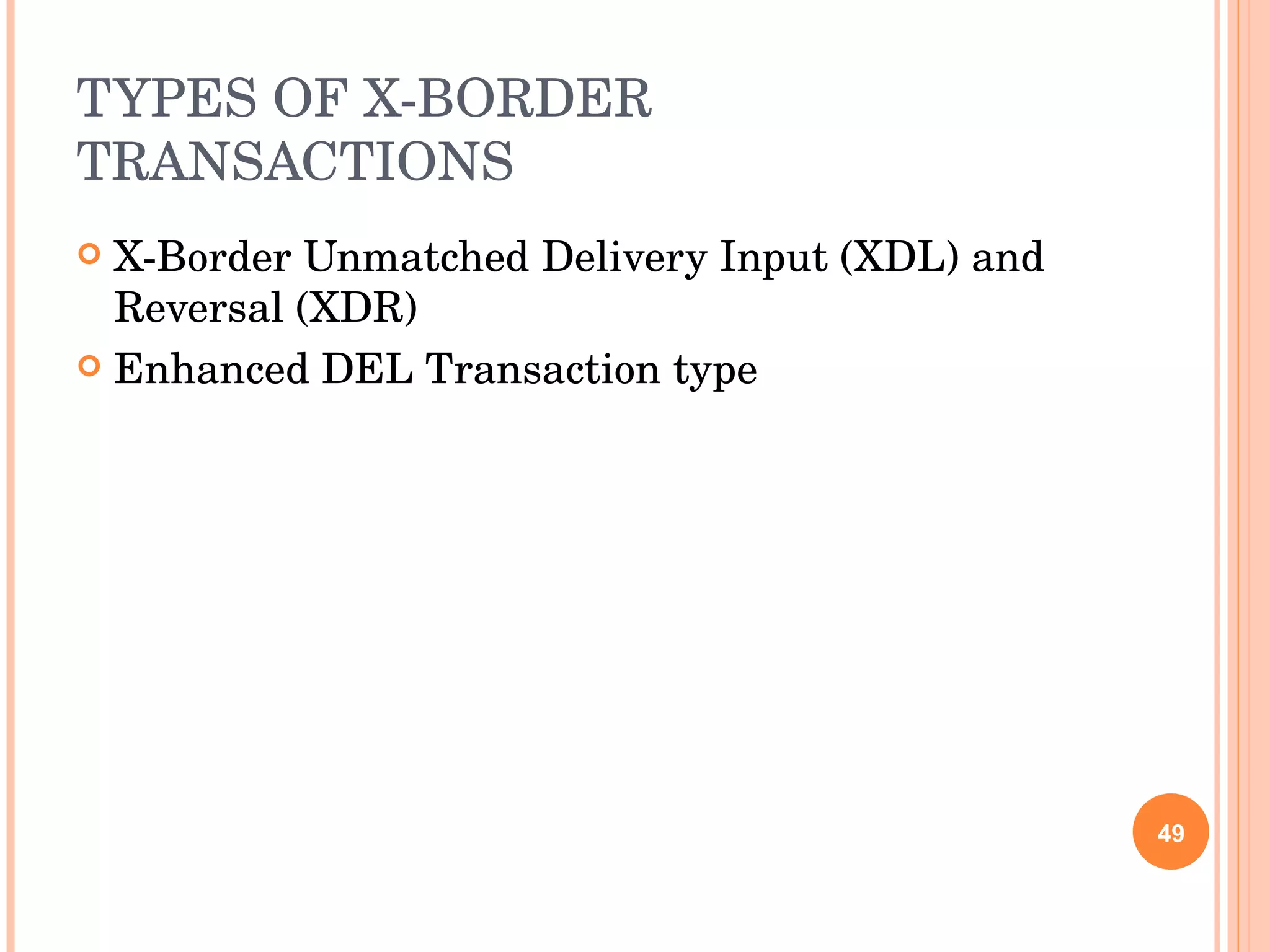 TYPES OF X-BORDER TRANSACTIONS X-Border Unmatched Delivery Input (XDL) and Reversal (XDR) Enhanced DEL Transaction type 