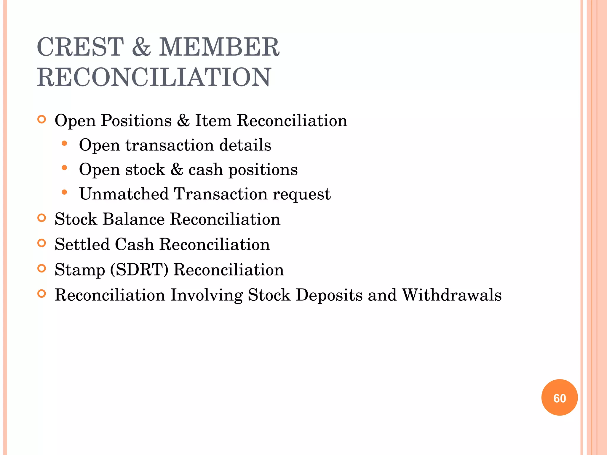 CREST & MEMBER RECONCILIATION Open Positions & Item Reconciliation Open transaction details Open stock & cash positions Unmatched Transaction request Stock Balance Reconciliation Settled Cash Reconciliation Stamp (SDRT) Reconciliation Reconciliation Involving Stock Deposits and Withdrawals 