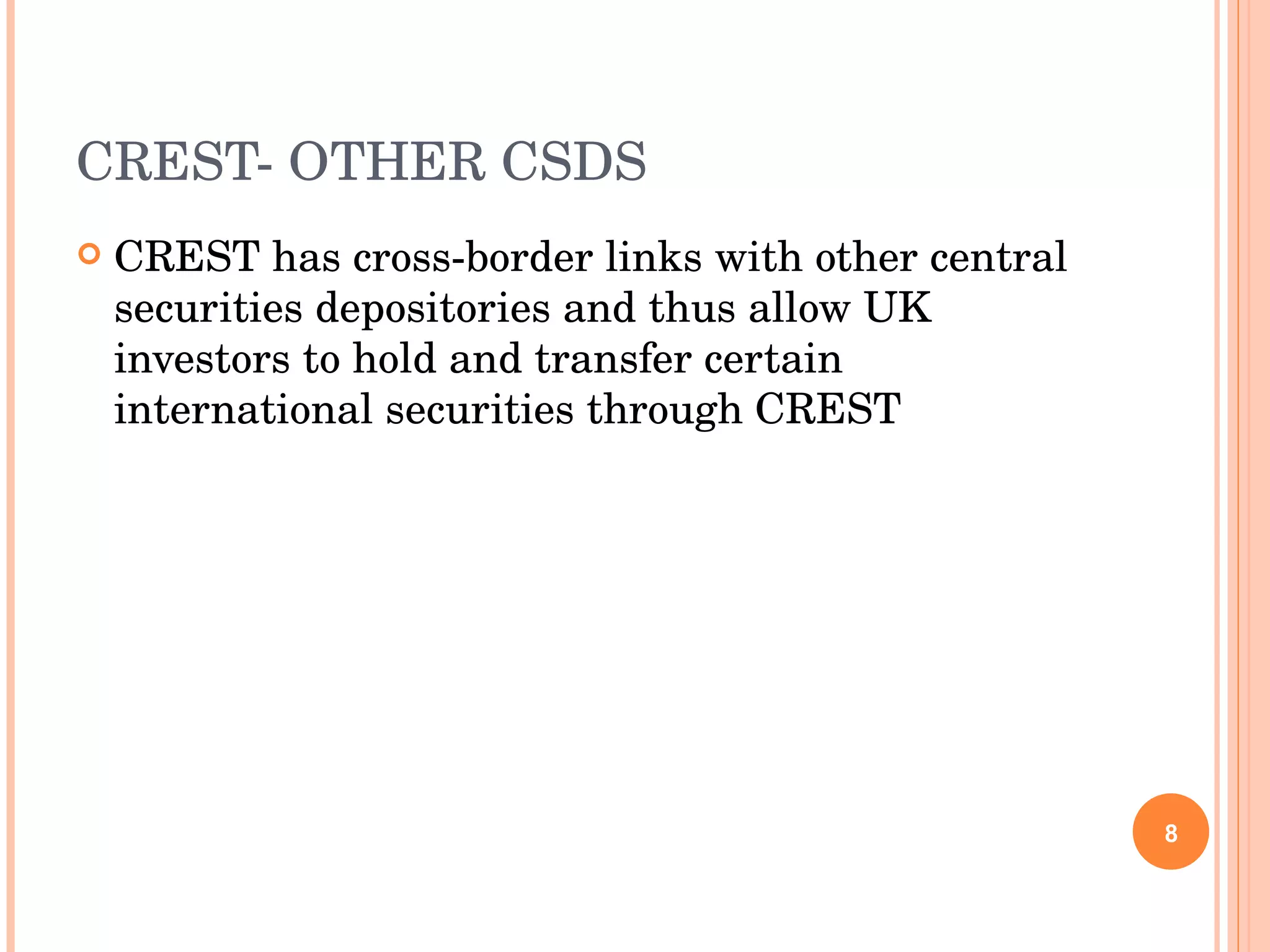 CREST- OTHER CSDS CREST has cross-border links with other central securities depositories and thus allow UK investors to hold and transfer certain international securities through CREST 