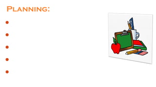 Planning:
Formulation of the objectives
Decision making about the subject content
Sequencing of content for presentation
Decision about strategies of teaching
Distribution of teaching strategies
 