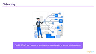 The REST-API also serves as a gateway or a single point of access into the system.
Takeaway
 