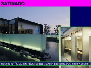 SATINADOSATINADO
Tratados con ÁCIDO para resultar opacos, suaves y traslúcidos. Para interior y exterior.Tratados con ÁCIDO para resultar opacos, suaves y traslúcidos. Para interior y exterior.
 
