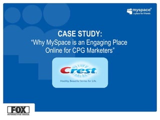 CASE STUDY: “Why MySpace is an Engaging Place  Online for CPG Marketers” 