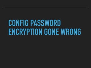 CONFIG PASSWORD
ENCRYPTION GONE WRONG
 