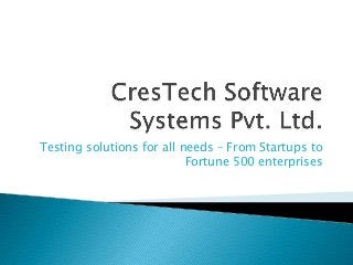 Testing solutions for all needs – From Startups to
Fortune 500 enterprises
 