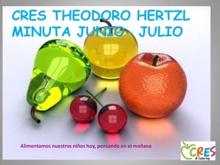 CRES THEODORO HERTZL  MINUTA JUNIO- JULIO Cres Cedros Alimentamos nuestros niños hoy, pensando en el mañana 