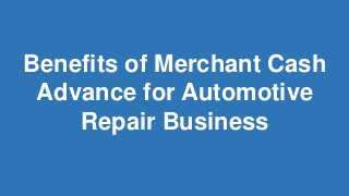 Benefits of Merchant Cash
Advance for Automotive
Repair Business
 