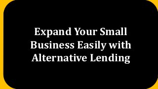 Expand Your Small
Business Easily with
Alternative Lending
 