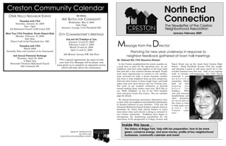 Creston Community Calendar
  CNA HELLO NEIGHBOR EVENTS                                      3RD ANNUAL

            Pancakes with CNA
                                                   ART BATTLE FOR COMMUNITY
                                                         Wednesday, May 6, 2009
        Saturday, January 24, 2009
                                                                6pm-10pm
                9am -12pm
                                                   Sazerac’s Lounge (1418 Plainfeild NE)
   4th Reformed Church (1226 Union NE)

                                   Notario-
Meet Your CNA President, Nicole Notario-Risk                                                                                                            January-February 2009
         Monday, February 16, 2009
                                                CITY COMMISSIONER’S MEETINGS
                   6pm-8pm                             2nd and 4th Tuesdays at 7pm


                                                                                               M                                    D
    Pilar’s Café (2162 Plainfield Ave. NE)               January 13 and 27, 2009
                                                         February 3 and 17, 2009
           Pancakes with CNA
                                                          March 10 and 24, 2009
                                                                                                        essage from the                    irector:
               March 2009
                                                           April 14 and 21, 2009
Saturday Date and Location to be Announced                                                                 Planning for new year underway in response to
                                                     300 Monroe Avenue NW, 9th Floor
      2nd Annual Perennial Exchange                                                                      neighbor feedback gathered at town hall meetings
          Thursday, April 30, 2009
                                                *For a special opportunity for input on who    By: Deborah Eid, CNA Executive Director
                4:30pm-7pm
                                                your next City Manager will be please visit
    Riverside Christian Reformed Church                                                          In the Creston neighborhood the winter months are     Sweet Street just up the street from Creston High
                                               www.grcity.us to complete an important survey
              602 Comstock NE                                                                  a good time to plan for the upcoming year. As our       School. Along Plainfield Avenue CNA has sought
                                                  which will help advise the commission.
                                                                                               neighbors’ wish lists came together in the town halls   and obtained a grant to add more mural art to the
                                                                                               this past fall, a few common themes emerged. People     corridor business area this year. And, in our ongoing
                                                                                               want more opportunities to connect to one another,      work to become self-supporting, the CNA board
                                                                                               more activities for kids, a busier business corridor    convened a new
                                                                                               and ways to help neighbors keep up their properties,    membership
                                                                                               hold onto their homes in these tough times, and build   committee which
                                                                                               safety and even more beauty into our Creston area.      held    its’  first
                                                                                               The work of our resident volunteers is directed         meeting       just
                                                                                               toward making these wishes come true. We’d like to      before        the
                                                                                               say “Hello Neighbor” at one of the CNA monthly          holidays.     With
                                                                                               meet and greet events this winter. See our calendar     new and renewed
                                                                                               page for details.                                       memberships and
                                                                                                                                                       other    donations
                                                                                                 We shared foreclosure prevention information door     we can be here in
                                                                                               to door with our neighbors and published information    the years to come
                                                                                               in Sunday bulletins of area churches. CNA and 4th       to help make your
                                                                                               Christian Reformed Church hosted a potluck lunch in     wishes         for
                                                                                               December for North End church leaders to learn          Creston      come
                                                                                               more about what each church is doing in outreach to     true!
                                                                                               our Creston community. Neighbors have begun to
                                                                                               reinvigorate the fundraising possibilities for the
                                                                                               renovation of the playground at College Avenue and
                                                                                                                                                                                             Tommy Allen, 2008


                                                                                                    Inside this issue…
                                                                                                       The history of Briggs Park, help with tax preparation, how to be more
                                                 Grand Rapids, MI 49505
                                                 205 Carrier NE                                        green, conserve energy, and save money, profile of two neighborhood
                                                 Creston Neighborhood Association                      businesses, community calendar and more!
 